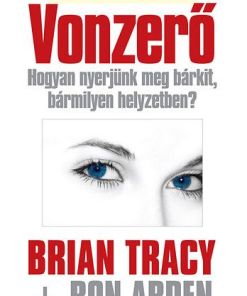 Vonzerő - Hogyan nyerjünk meg bárkit, bármilyen helyzetben?