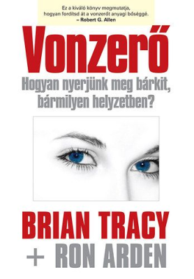 Vonzerő - Hogyan nyerjünk meg bárkit, bármilyen helyzetben?