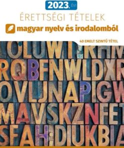 2023. évi érettségi tételek magyar nyelv és irodalomból (40 emelt szintű tétel)