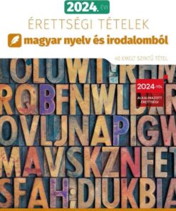 2024. évi érettségi tételek magyar nyelv és irodalomból (40 emelt szintű tétel)