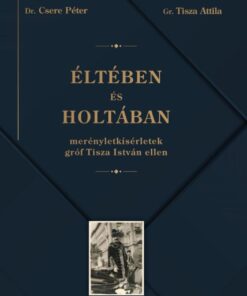Éltében és holtában - Merényletkísérletek gróf Tisza István ellen