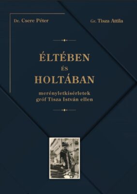 Éltében és holtában - Merényletkísérletek gróf Tisza István ellen