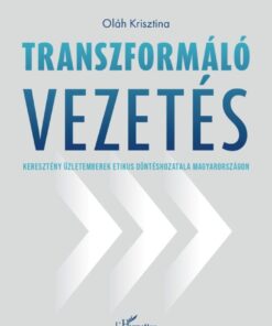 Transzformáló vezetés - Keresztény üzletemberek etikus döntéshozatala Magyarországon