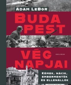 Budapest végnapjai - Kémek, nácik, embermentők és ellenállók, 1940-1945