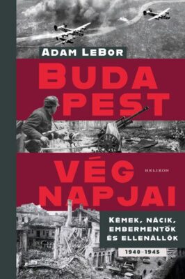 Budapest végnapjai - Kémek, nácik, embermentők és ellenállók, 1940-1945