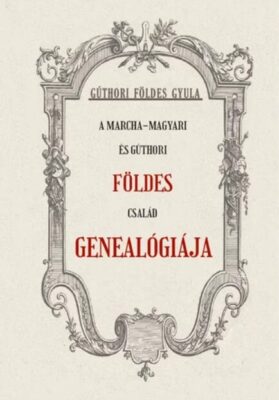A Marcha-Magyari és Gúthori FÖLDES család genealógiája