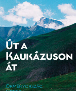 Út a Kaukázuson át - Örményország, Georgia, Azerbajdzsán