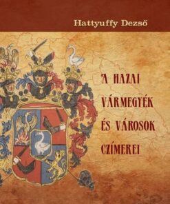 A hazai vármegyék és városok czímerei