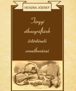 Tárgyi ethnográfiánk őstörténeti vonatkozásai