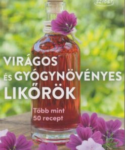 Virágos és gyógynövényes likőrök - Több mint 50 recept