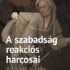 A szabadság reakciós harcosai - A haladó politika közép-európai bírálata