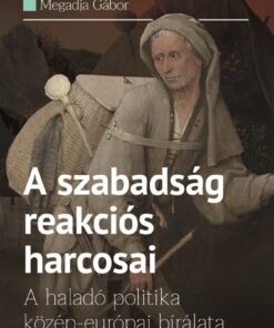 A szabadság reakciós harcosai - A haladó politika közép-európai bírálata