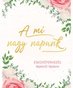 A mi nagy napunk - Esküvőtervezés lépésről lépésre