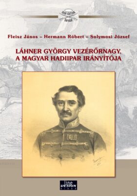 Láhner György vezérőrnagy, a magyar hadiipar irányítója