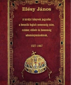 A királyi könyvek jegyzéke a bennük foglalt nemesség czim, czimer, előnév és honosság adományozásoknak - 1527-1867