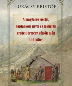 A magyarok őselei, hajdankori nevei és lakhelyei eredeti örmény kútfők után I-II kötet
